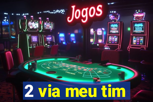 2 via meu tim